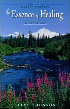 Paperback The Essence of Healing: A Guide to the Alaskan Essences Book