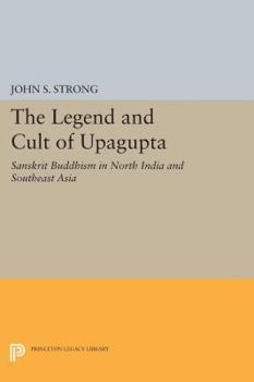 Paperback The Legend and Cult of Upagupta: Sanskrit Buddhism in North India and Southeast Asia Book