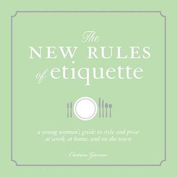 Paperback The New Rules of Etiquette: A Young Woman's Guide to Style and Poise at Work, at Home, and on the Town Book