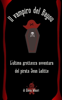 Il vampiro del Bayou.: L' ultima grottesca avventura del pirata Jean Lafitte.