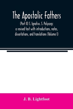 Paperback The Apostolic Fathers: (Part II) S. Ignativs. S. Polycarp; a revised text with introductions, notes, dissertations, and translations (Volume Book