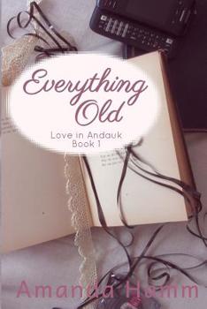 Everything Old (Love in Andauk) - Book #1 of the Love in Andauk