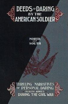 Hardcover Deeds of Daring by the American Soldier: North and South, Thrilling Narratives of Personal Daring in Both Armies During the Civil War Book