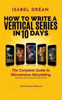 Hardcover How To Write A Vertical Series in 10 Days: The Complete Guide to Microdrama Storytelling Book