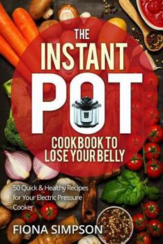 Paperback The Instant Pot Cookbook to Lose Your Belly: 50 Quick & Healthy Recipes for Your Electric Pressure Cooker Book