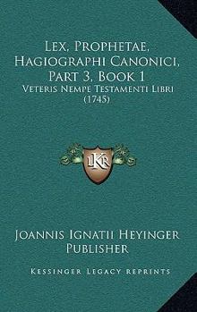 Paperback Lex, Prophetae, Hagiographi Canonici, Part 3, Book 1: Veteris Nempe Testamenti Libri (1745) [Latin] Book
