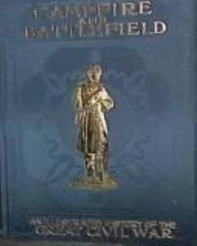 Campfire and Battlefield: An Illustrated History of the Campaigns and Conflicts Great Civil War