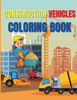 Paperback Construction Vehicles Coloring Book: Amazing Activity Book Easy and Fun, With Diggers, Excavators, Dumpers, Cranes and More Book