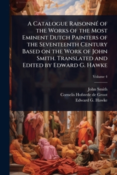 Paperback A Catalogue RaisonnÃ(c) of the Works of the Most Eminent Dutch Painters of the Seventeenth Century Based on the Work of John Smith. Translated and Edi Book