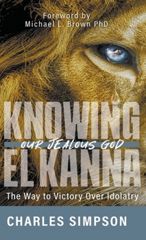 Hardcover Knowing el Kanna, Our Jealous God: The Way to Victory Over Idolatry Book