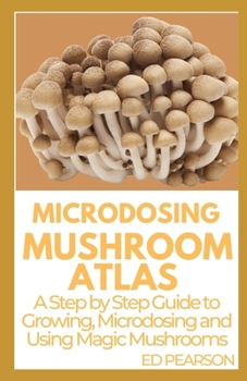 Paperback Microdosing Mushroom Atlas: A Step by Step Guide to Growing, Microdosing and Using Magic Mushrooms Book