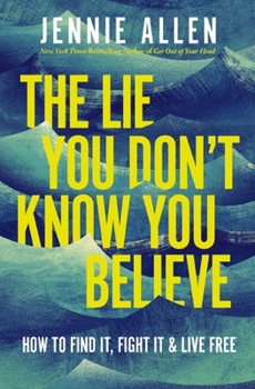 Hardcover The Lie You Don't Know You Believe: How to Find It, Fight It, and Live Free Book