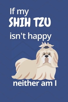 Paperback If my Shih Tzu isn't happy neither am I: For Shih Tzu Dog Fans Book