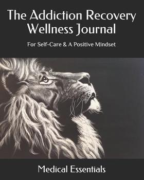 The Addiction Recovery Wellness Journal : For Self-Care and a Positive Mindset