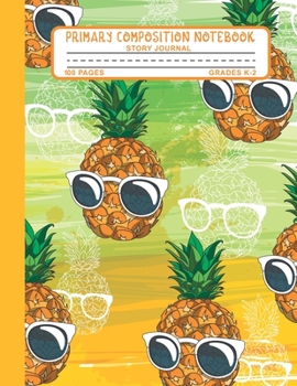 Primary Composition Notebook Story Journal: Cool Pineapple Notebook with Picture Space, 100 Handwriting Practice Pages with Dotted Midlines, Perfect ... Second and Third Grade, Elementary School