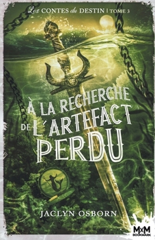 À la recherche de l'artefact perdu: Les contes du destin, T3 (French Edition)