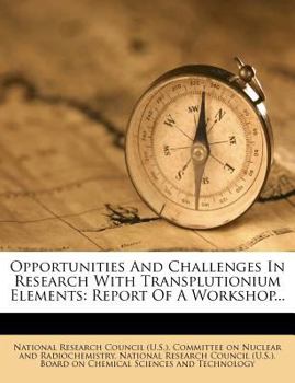 Paperback Opportunities and Challenges in Research with Transplutionium Elements: Report of a Workshop... Book