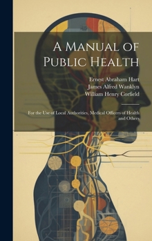 Hardcover A Manual of Public Health: For the Use of Local Authorities, Medical Officers of Health and Others Book