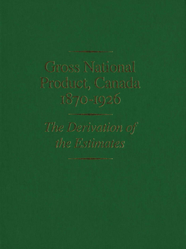 Gross National Product, Canada, 1870-1926: The Derivation of the Estimates