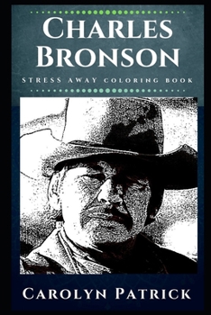 Charles Bronson Stress Away Coloring Book: An Adult Coloring Book Based on The Life of Charles Bronson.