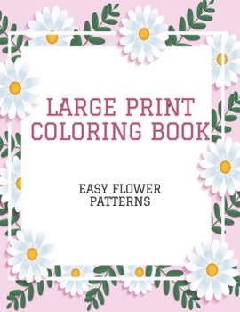 Paperback Large Print Coloring Book Easy Flower Patterns: An Adult Coloring Book with Bouquets, Wreaths, Swirls, Patterns, Decorations, Inspirational Designs, a Book