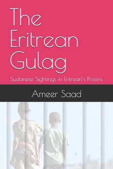 The Eritrean Gulag: Sudanese Sightings in Eritrean’s Prisons
