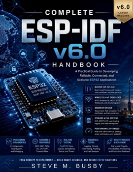 Paperback Complete ESP-IDF v6.0 Handbook: A Practical Guide to Developing Reliable, Connected, and Scalable ESP32 Applications Book