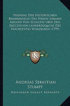 Paperback Prufung Der Historischen Bemerkungen Des Herrn Johann Adolph Von Schultes Uber Den Successiven Landerzuqachs Des Hochstiftes Wurzburgs (1799) [German] Book