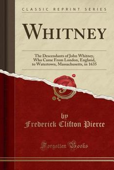 Paperback Whitney: The Descendants of John Whitney, Who Came from London, England, to Watertown, Massachusetts, in 1635 (Classic Reprint) Book