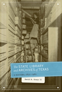 Paperback The State Library and Archives of Texas: A History, 1835-1962 Book