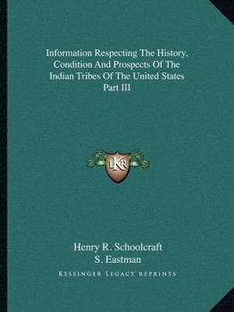 Information Respecting the History, Condition and Prospects of the Indian Tribes of the United States Part III