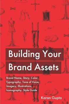 Paperback Building Your Brand Assets: Brand Name, Story, Color, Typography, Tone of Voice, Imagery, Illustrations, Iconography, Style Guide Book