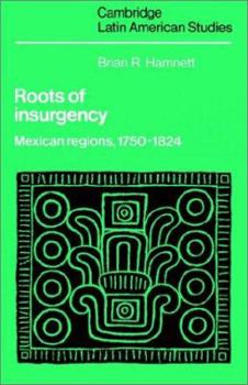 Roots of Insurgency: Mexican Regions, 1750-1824 - Book #59 of the Cambridge Latin American Studies