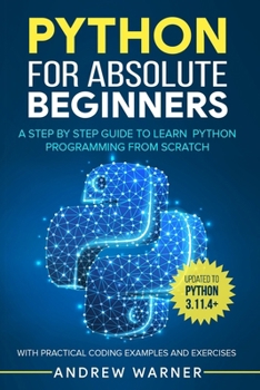 Paperback Python for Absolute Beginners: A Step by Step Guide to Learn Python Programming from Scratch, with Practical Coding Examples and Exercises Book