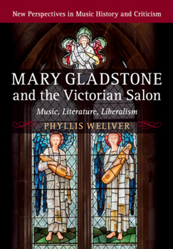 Mary Gladstone and the Victorian Salon: Music, Literature, Liberalism - Book  of the New Perspectives in Music History and Criticism