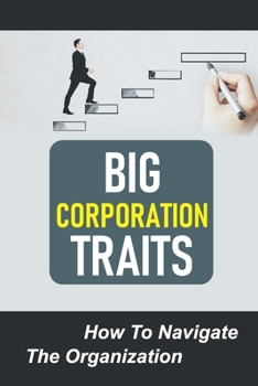 Paperback Big Corporation Traits: How To Navigate The Organization: Join Corporation Book