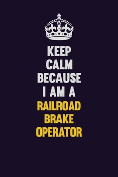 Paperback Keep Calm Because I Am A Railroad Brake Operator: Motivational and inspirational career blank lined gift notebook with matte finish Book