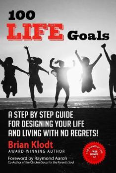 Paperback 100 Life Goals: A Step by Step Guide for Designing Your Life and Living with No Regrets! Book