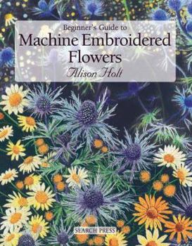 Paperback Beginner's Guide to Machine Embroidered Flowers Book