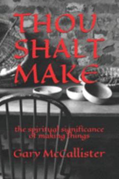 THOU SHALT MAKE: the spiritual significance of making things