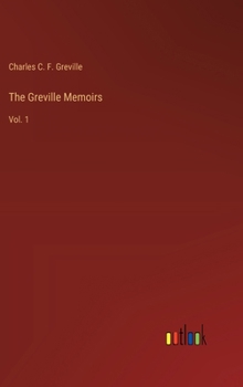 The Greville Memoirs: Vol. 1
