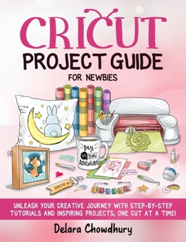 Paperback Cricut Project Guide for Newbies: Unleash Your Creative Journey with Step-by-Step Tutorials and Inspiring Projects, One Cut at a Time! Book