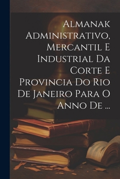 Paperback Almanak Administrativo, Mercantil E Industrial Da Corte E Provincia Do Rio De Janeiro Para O Anno De ... [Portuguese] Book