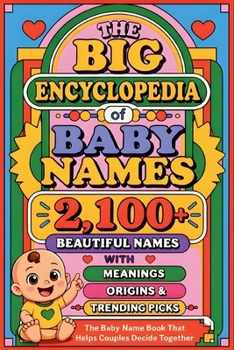 The Big Encyclopedia of Baby Names: 2,100+ Beautiful Names with Meanings, Origins & Trending Picks - The Baby Name Book That Helps Couples Decide Together