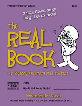 Paperback The Real Book for Beginning Elementary Band Students (French Horn - High Octave): Seventy Famous Songs Using Just Six Notes Book