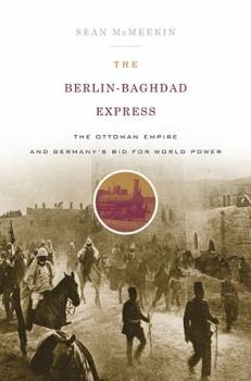 Hardcover The Berlin-Baghdad Express: The Ottoman Empire and Germany's Bid for World Power Book