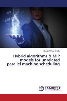 Paperback Hybrid algorithms & MIP models for unrelated parallel machine scheduling Book
