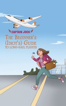 Paperback The Beginner's (Idiot's) Guide to Long-Haul Flights Book