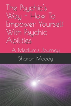 Paperback The Psychic's Way - How To Empower Yourself With Psychic Abilities: A Medium's Journey Book