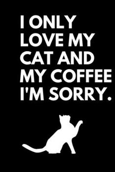 Paperback I Only Love My Cat Any My Coffee I'm Sorry: Funny Cat And Coffee Lover Diary/Journal/Notebook/Blank/Lined/Checklist/Records/Log/Notes/Gift 6x9 200 Pag Book